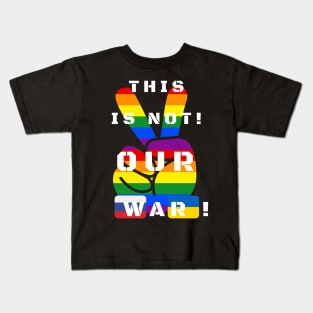 This is not our war! LGBTQ. Kids T-Shirt